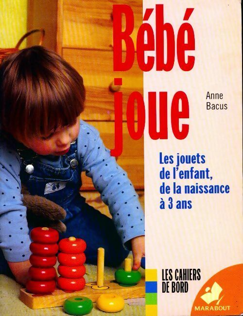Bébé joue. Les jouets de l'enfant de la naissance à 3 ans - Anne Bacus - Livre