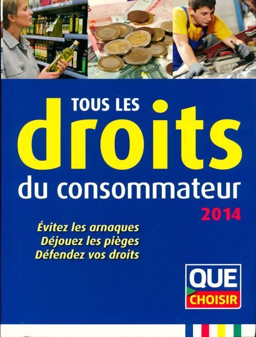 Tous les droits du consommateur : Evitez les arnaques déjouez les pièges défendez vos droits - Que Choisir - Livre