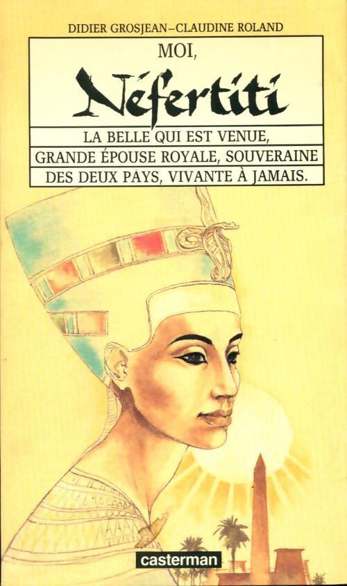 Moi Néfertiti. La belle qui est venue grande épouse royale, souveraine des deux pays, vivante à jamais. - Claudine Roland - Livre