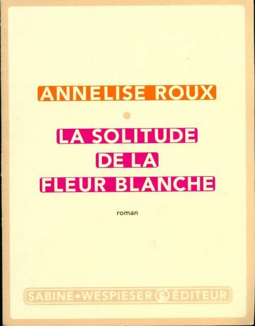 La solitude de la fleur blanche - Annelise Roux - Livre