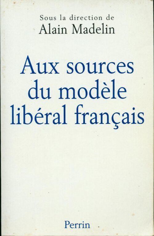 Aux sources du modèle libéral français - Alain Madelin - Livre