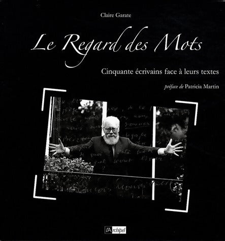 Le regard des mots. Cinquante écrivains face à leurs textes - Claire Garate - Livre