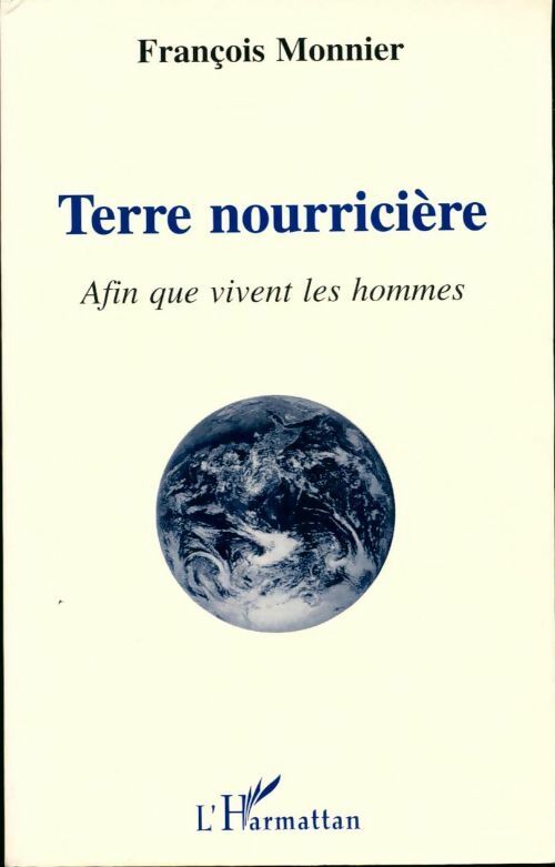 Terre nourricière. Afin que vivent les hommes - François Monnier - Livre