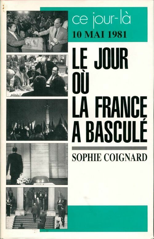 Le jour où la France a basculé. 10 mai 1981 - Sophie Coignard - Livre