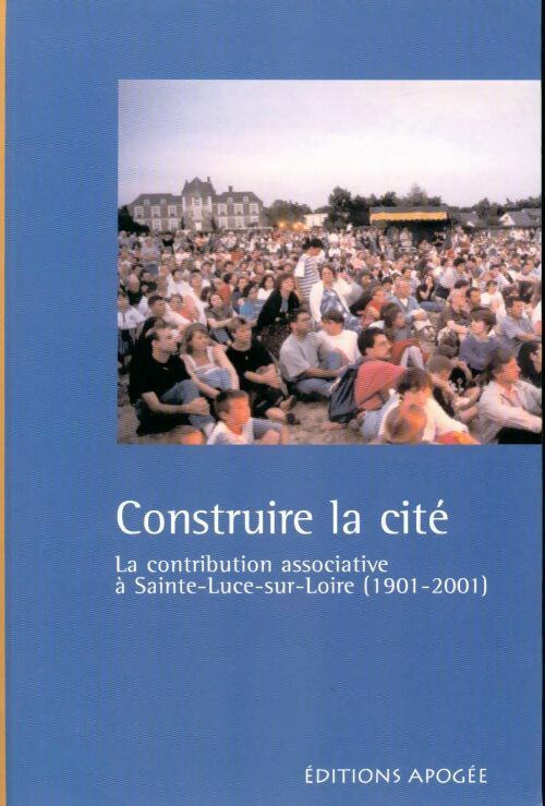 Construire la cité. La contribution associative à Sainte-Luce-sur-Loire (1901-2001) - Collectif - Livre