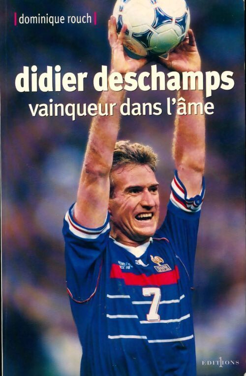 Didier Deschamps. Vainqueur dans l'âme - Dominique Rouch - Livre