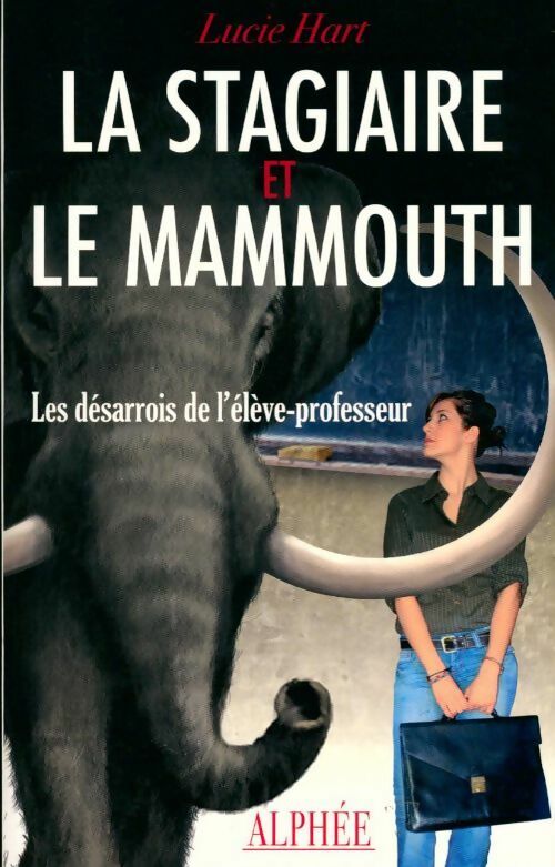 La stagiaire et le mammouth. Les désarrois de l'élève-professeur - Lucie Hart - Livre