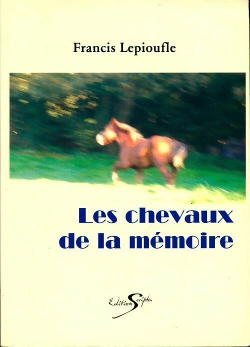 Les chevaux de la mémoire - Francis Lepioufle - Livre
