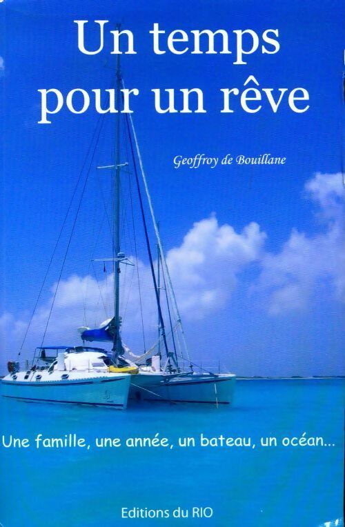Un temps pour un rêve. Une famille, une année, un bateau, un océan - Geoffroy De Bouillane - Livre