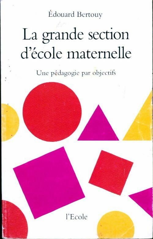 La grande section d'école maternelle. Une pédagogie par objectifs - Edouard Bertouy - Livre