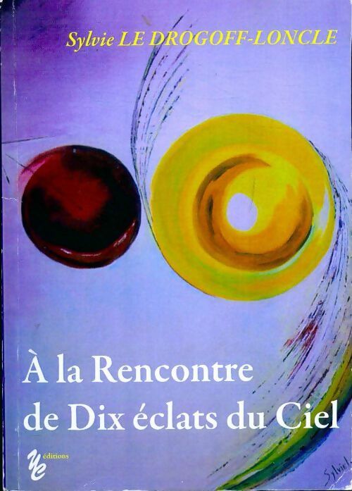 A la rencontre de dix éclats du ciel - Sylvie Le Drogoff-Loncle - Livre