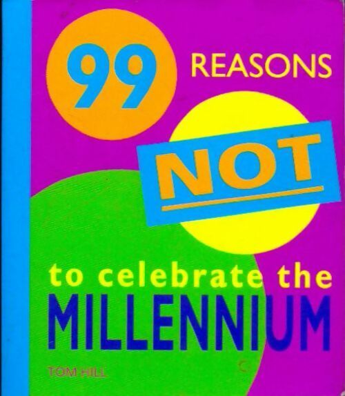99 reasons not to celebrate the millennium - Tom Hill - Livre