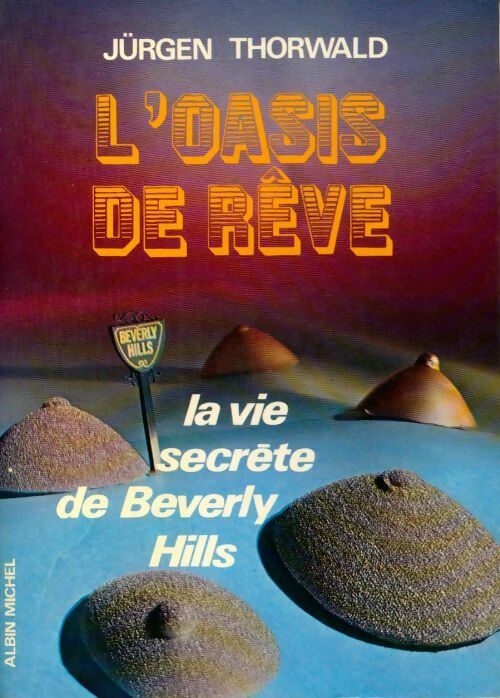 L'oasis de rêve. La vie secrète de Beverly Hills - Jürgen Thorwald - Livre