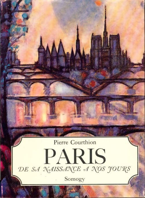 Paris. De sa naissance à nos jours - Pierre Courthion - Livre