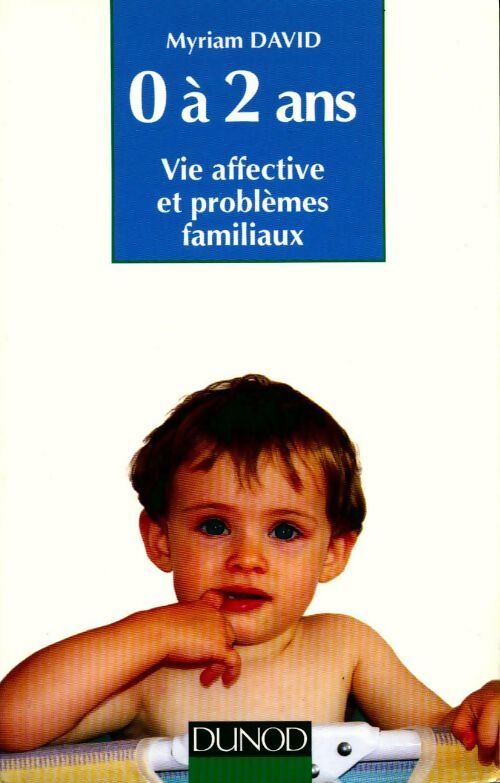 0 A 2 ans. Vie affective et problèmes familiaux - Myriam David - Livre