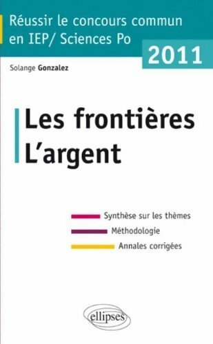 Les frontières / L'argent. Réussir le concours commun en IEP / Sciences Po 2011 - Solange Gonzalez - Livre