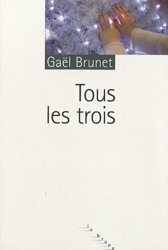 Tous les trois - Gaël Brunet - Livre