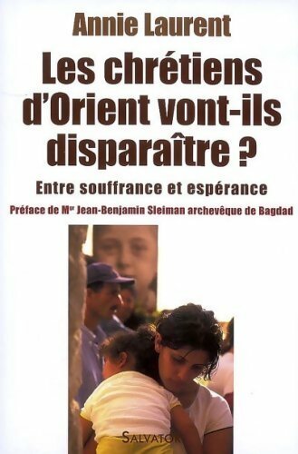 Les Chrétiens d'Orient vont-ils disparaître ? - Annie Laurent - Livre