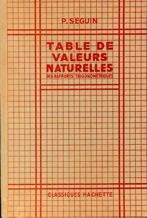 Table de valeurs naturelles des rapports trigonométriques - P. Séguin - Livre
