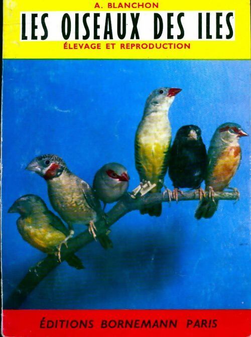 Les oiseaux des îles : Elevage et reproduction - A. Blanchon - Livre