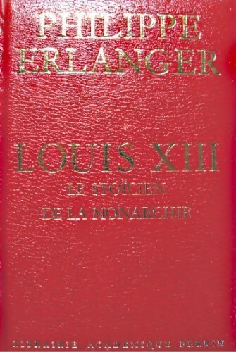 Louis XIII le stoicien de la monarchie - Philippe Erlanger - Livre