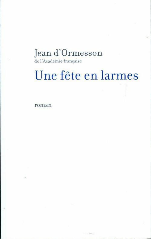Une fête en larmes - Jean D'Ormesson - Livre