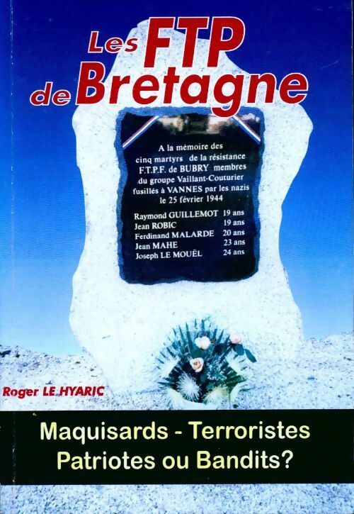 Les FTP de bretagne. Maquisards terroristes patriotes ou bandits ? - Roger Le Hyaric - Livre