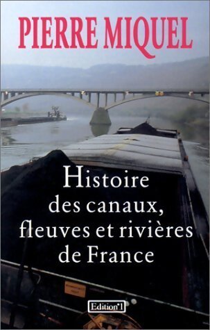 Histoire des canaux, fleuves et rivières de France - Pierre Miquel - Livre