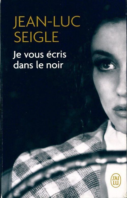 Je vous écris dans le noir - Jean-Luc Seigle - Livre