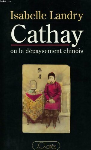 Cathay ou le depaysement chinois - Isabelle Landry - Livre