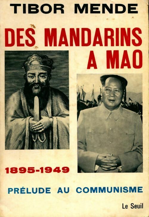 Des Mandarins à Mao, 1895-1949. Prélude au communisme - Tibor Mende - Livre
