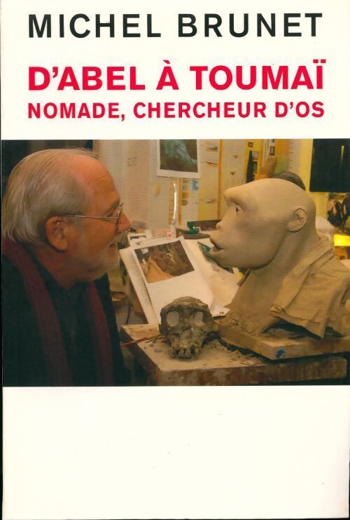 D'Abel à Toumaï. Nomade, chercheur d'os - Michel Brunet - Livre