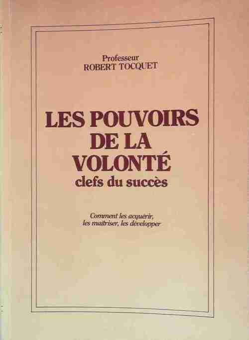 Les pouvoirs de la volonté, clefs du succès - Robert Tocquet - Livre