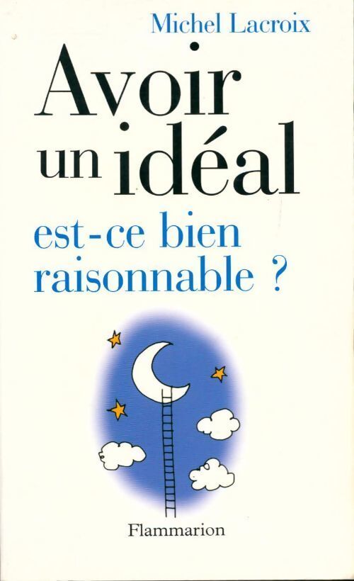 Avoir un idéal est-ce bien raisonnable ? - Michel Lacroix - Livre