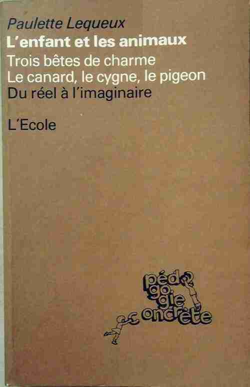 L'enfant et les animaux Tome III : Trois bêtes de charme / Le canard, le cygne, le pigeon - Paulette Lequeux - Livre