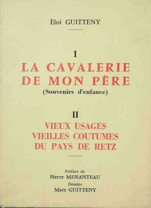 La cavalerie de mon père / Vieux usages vieilles coutumes du pays de Retz - Eloi Guitteny - Livre