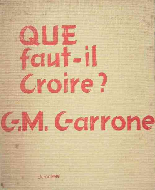 Que faut-il croire ? - Gabriel-Marie Garrone - Livre