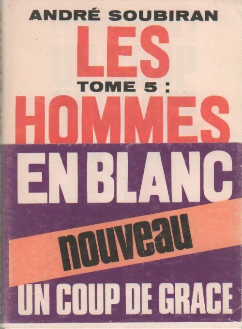 Les hommes en blanc Tome V : Un coup de grâce - André Soubiran - Livre