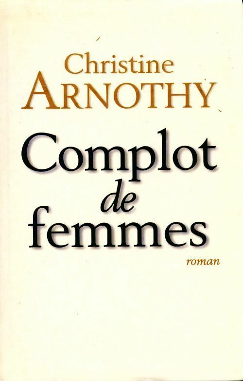 Complot de femmes - Christine Arnothy - Livre