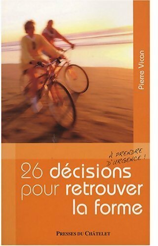 26 décisions à prendre d'urgence pour retrouver la forme - Pierre Vican - Livre