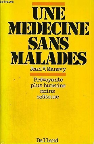 Une médecine sans malades. Prévoyante, plus humaine, moins coûteuse - Jean V. Manevy - Livre