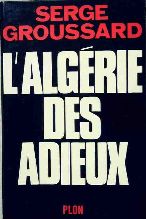 L?Algérie des adieux - Serge Groussard - Livre
