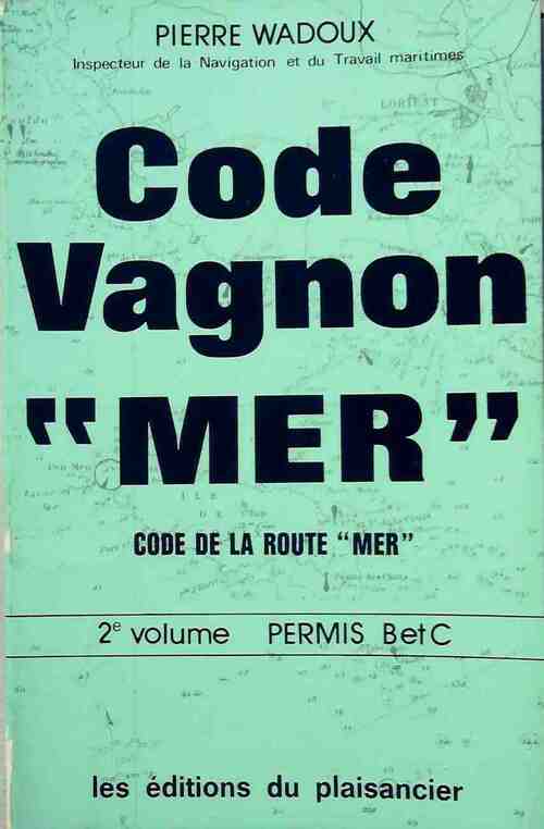 Code Vagnon mer. Code de la route mer Tome II : Permis B et C - Pierre Wadoux - Livre