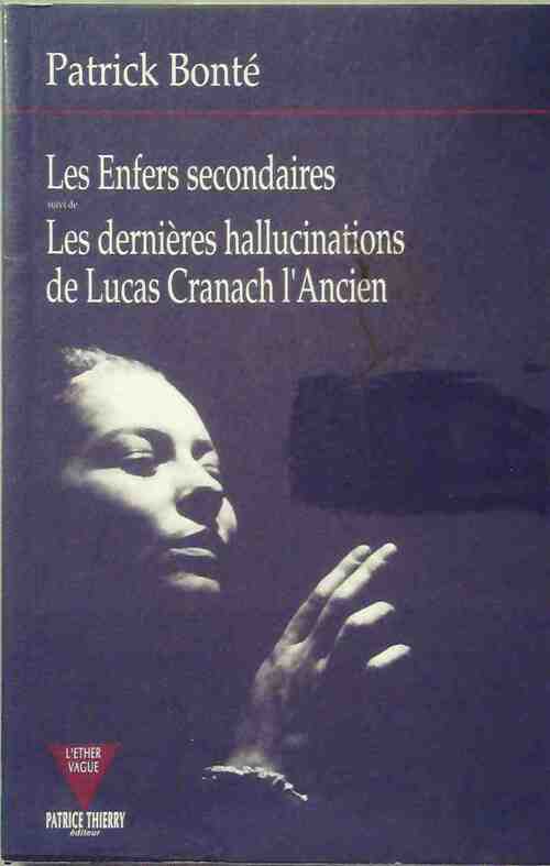 Les enfers secondaires / Les dernières hallucinations de Lucas Cranach l'Ancien - Patrick Bonte - Livre