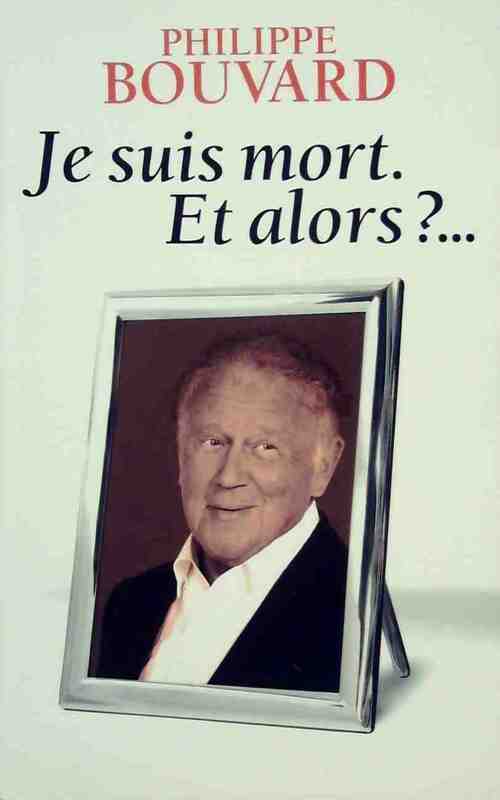 Je suis mort, et alors ?... - Philippe Bouvard - Livre