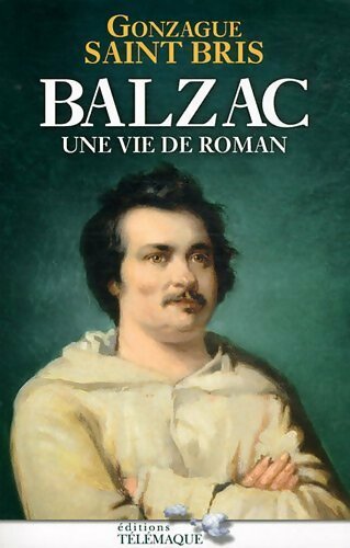 Balzac. Une vie de roman - Gonzague Saint-Bris - Livre