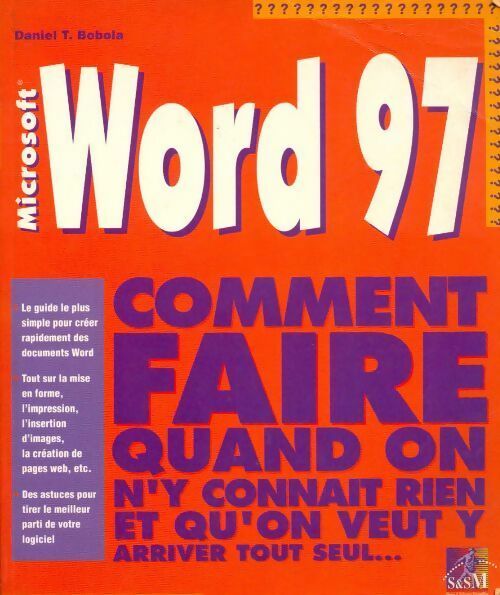 Word 97. Comment faire quand on n'y connait rien et qu'on veut y arriver tout seul... - Daniel T. Bobola - Livre