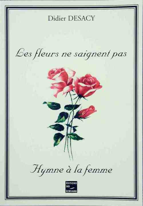 Les fleurs ne saignent pas / Hymne à la femme - Didier Desacy - Livre
