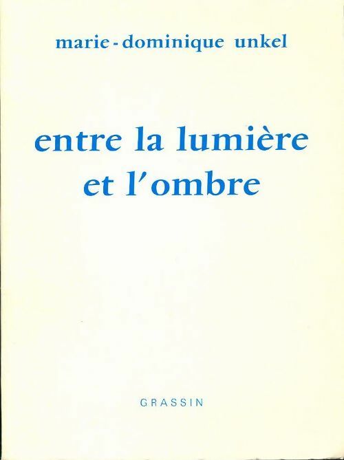 Entre la lumière et l'ombre - Marie-Dominique Unkel - Livre
