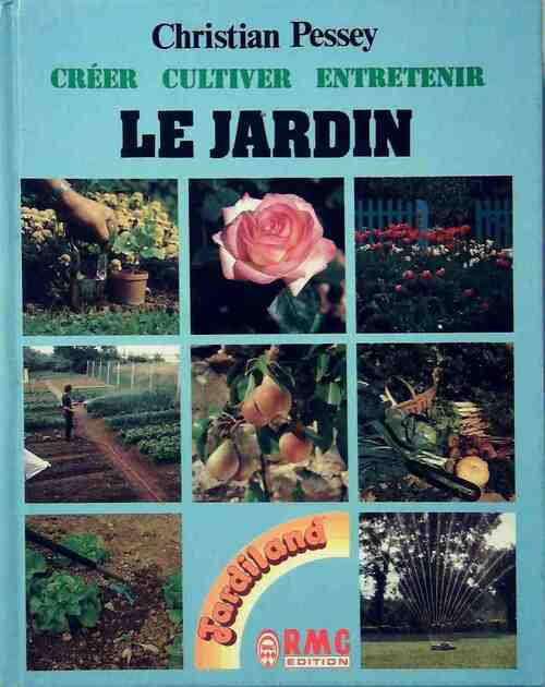 Le jardin. Créer, cultiver, entretenir - Christian Pessey - Livre
